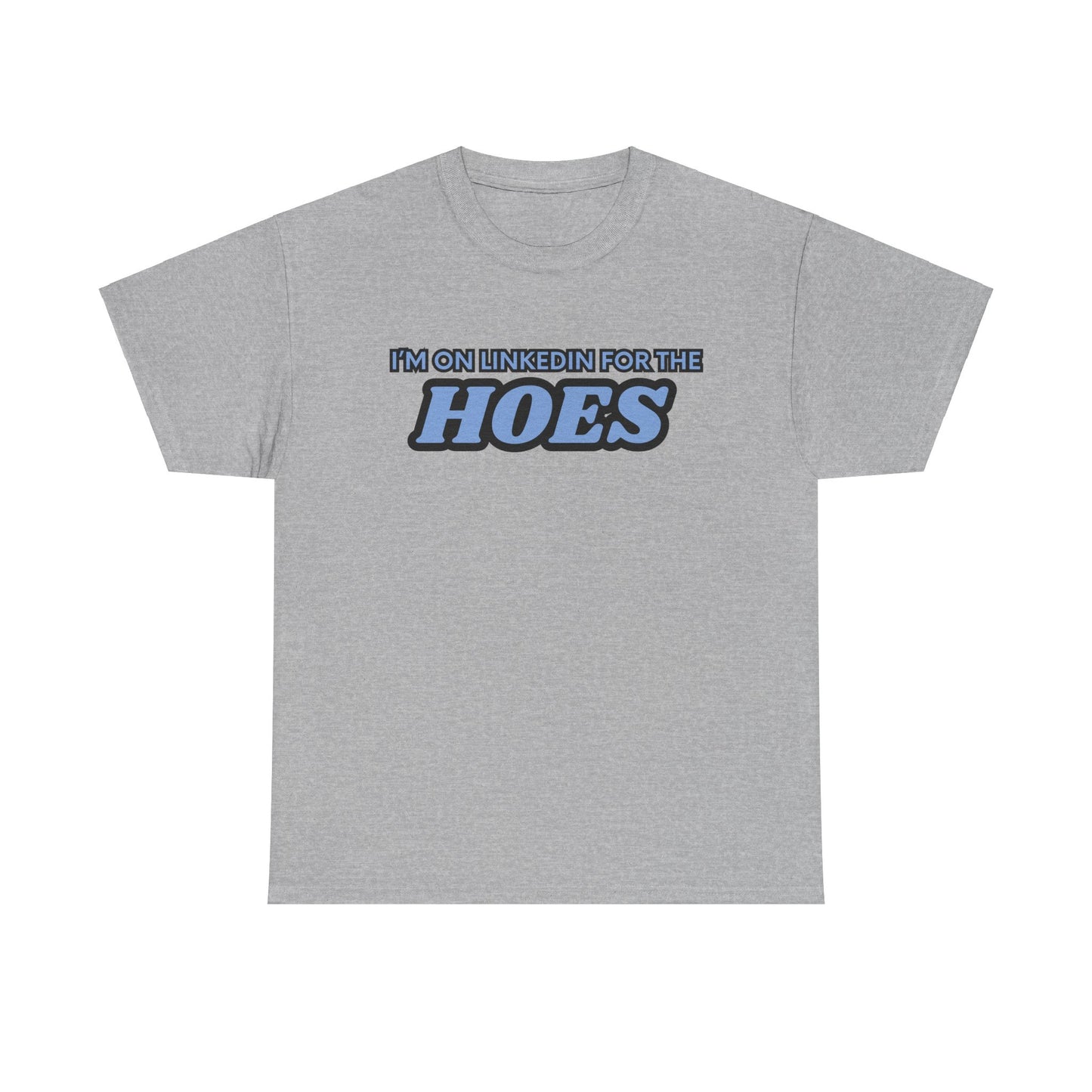 I'm on LinkedIn for the Hoes Graphic Tee