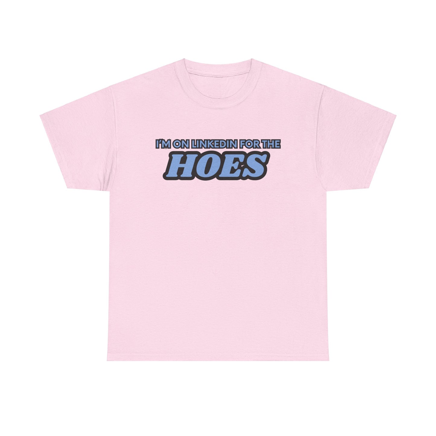 I'm on LinkedIn for the Hoes Graphic Tee