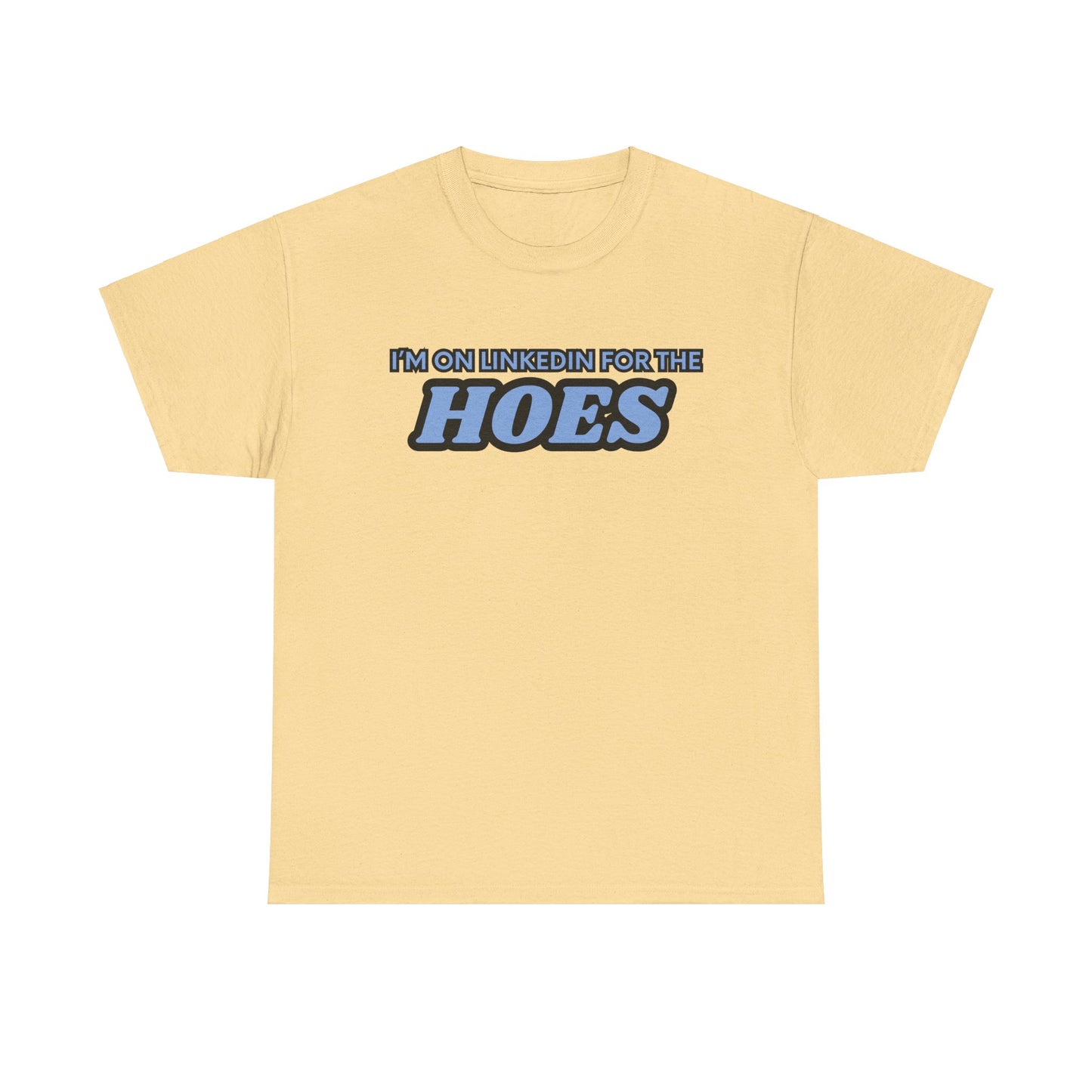 I'm on LinkedIn for the Hoes Graphic Tee