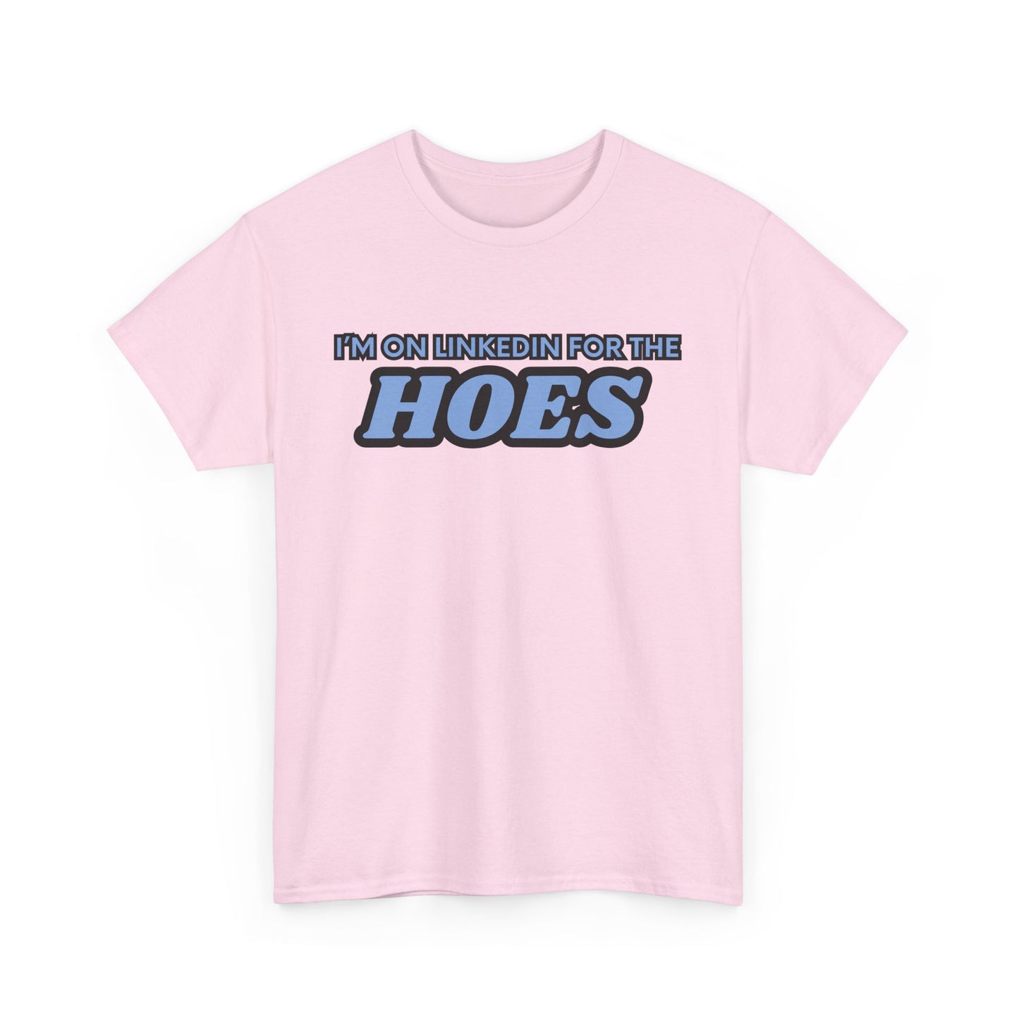 I'm on LinkedIn for the Hoes Graphic Tee